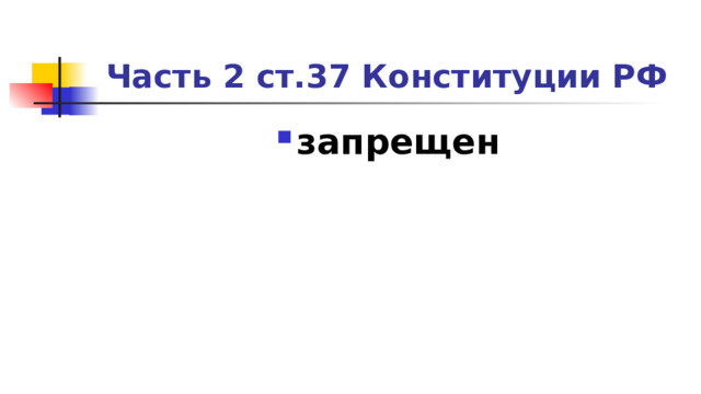 Часть 2 ст.37 Конституции РФ запрещен 