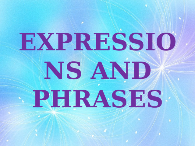 EXPRESSIONS AND PHRASES 