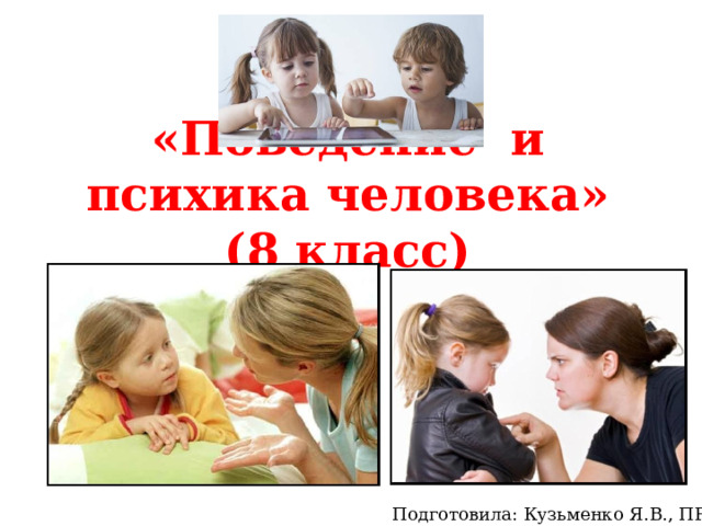 «Поведение и психика человека» (8 класс) Подготовила: Кузьменко Я.В., ПР-31 