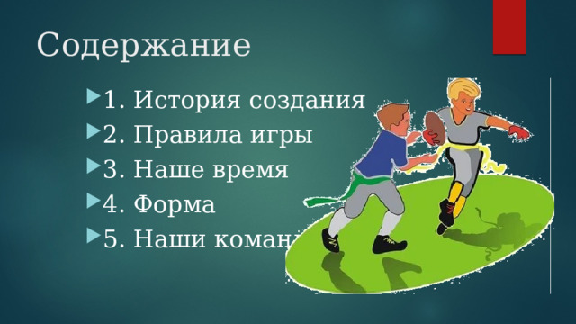Содержание  1. История создания 2. Правила игры 3. Наше время 4. Форма 5. Наши команды 