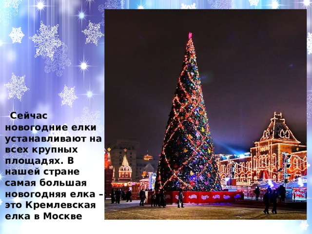  Сейчас новогодние елки устанавливают на всех крупных площадях. В нашей стране самая большая новогодняя елка – это Кремлевская елка в Москве 