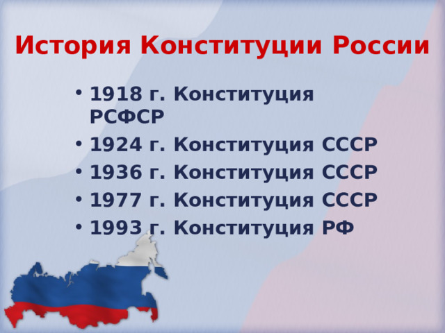 История Конституции России 1918  г. Конституция РСФСР 1924  г. Конституция СССР 1936  г. Конституция СССР 1977  г. Конституция СССР 1993  г. Конституция РФ 