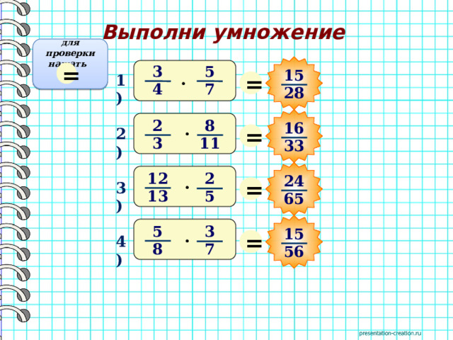 Выполни умножение для проверки нажать = 5 3 15 = · 1) 7 4 28 2 8 16 · = 2) 11 3 33 12 2 24 = · 3) 13 5 65 5 3 15 = · 4) 8 7 56 