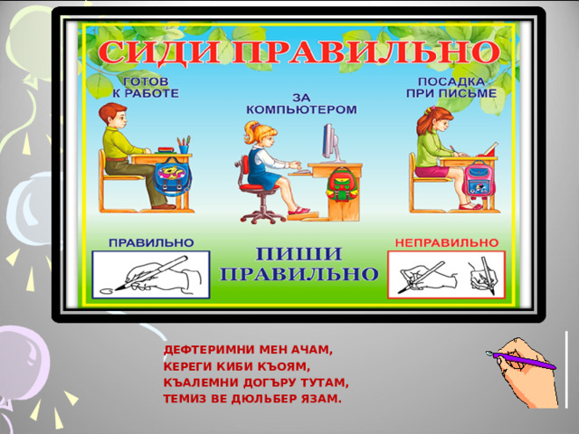  ДЕФТЕРИМНИ МЕН АЧАМ,  КЕРЕГИ КИБИ КЪОЯМ,  КЪАЛЕМНИ ДОГЪРУ ТУТАМ,  ТЕМИЗ ВЕ ДЮЛЬБЕР ЯЗАМ.  