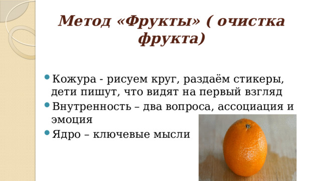 Метод «Фрукты» ( очистка фрукта) Кожура - рисуем круг, раздаём стикеры, дети пишут, что видят на первый взгляд Внутренность – два вопроса, ассоциация и эмоция Ядро – ключевые мысли  