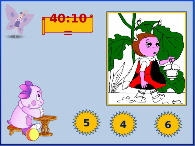 40 : 10 = 5 4 6 
