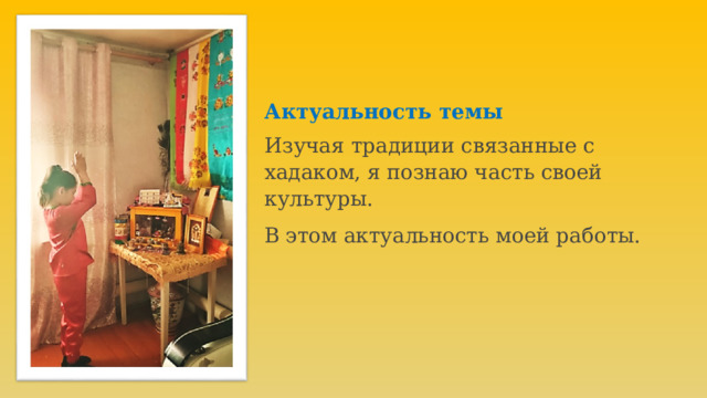 Актуальность темы Изучая традиции связанные с хадаком, я познаю часть своей культуры. В этом актуальность моей работы. 