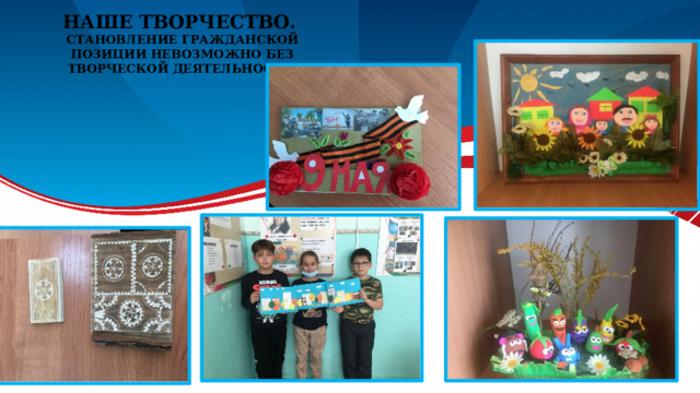 Наше творчество.   Становление гражданской позиции невозможно без творческой деятельности.   