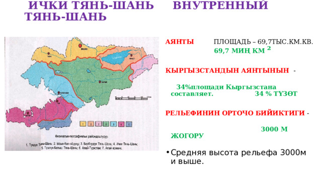  ИЧКИ ТЯНЬ-ШАНЬ ВНУТРЕННЫЙ ТЯНЬ-ШАНЬ  АЯНТЫ ПЛОЩАДЬ – 69,7ТЫС.КМ.КВ. 69,7 МИҢ КМ ²  КЫРГЫЗСТАНДЫН АЯНТЫНЫН -  34%площади Кыргызстана составляет. 34 % ТҮЗӨТ  РЕЛЬЕФИНИН ОРТОЧО БИЙИКТИГИ -  3000 М ЖОГОРУ Средняя высота рельефа 3000м и выше. 