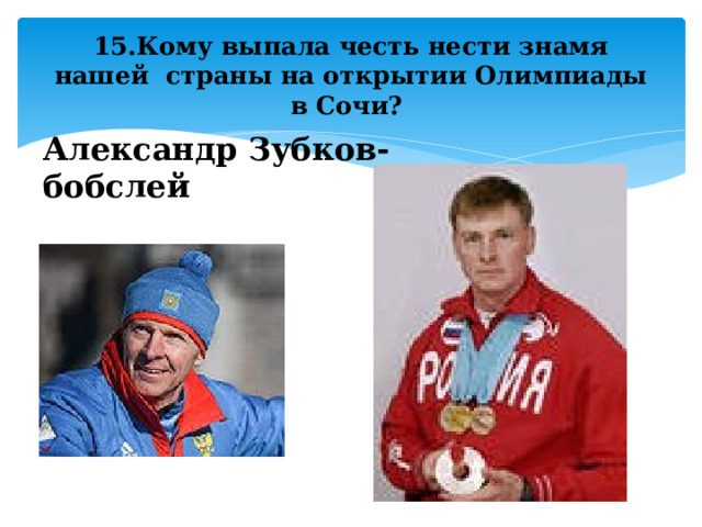 15.Кому выпала честь нести знамя нашей страны на открытии Олимпиады в Сочи? Александр Зубков-бобслей 