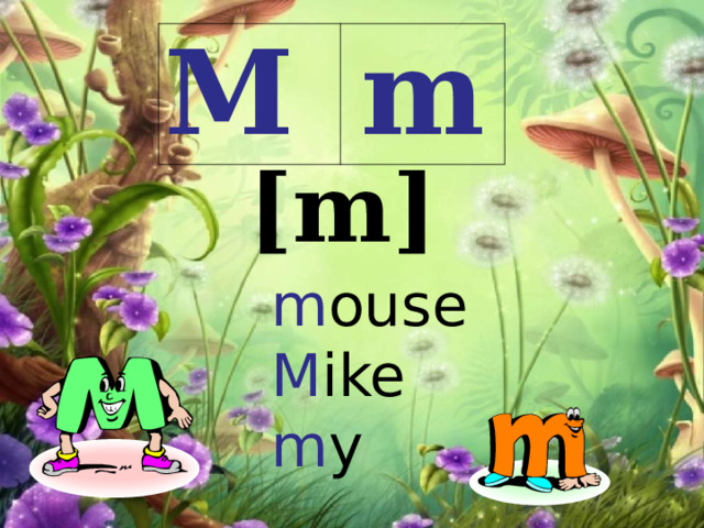 M m [m] m ouse  M ike  m y 
