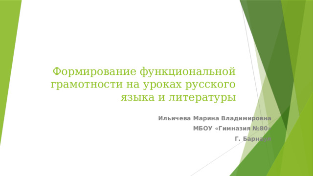 Формирование функциональной грамотности на уроках русского языка и литературы   Ильичева Марина Владимировна МБОУ «Гимназия №80» Г. Барнаул 
