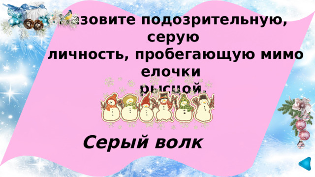  Назовите подозрительную, серую  личность, пробегающую мимо елочки рысцой.  Серый волк 