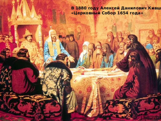 В 1880 году Алексей Данилович Кившенко «Церковный Собор 1654 года» 