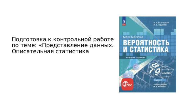 Подготовка к контрольной работе  по теме: «Представление данных. Описательная статистика 