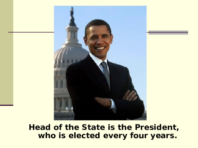 Head of the State is the President, who is elected every four years.  