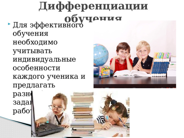 Дифференциации обучения Для эффективного обучения необходимо учитывать индивидуальные особенности каждого ученика и предлагать разнообразные задания и методы работы. 