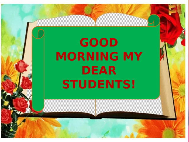 Good morning my dear students! 
