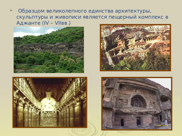  Образцом великолепного единства архитектуры, скульптуры и живописи является пещерный комплекс в Аджанте ( IV – VII вв.) 