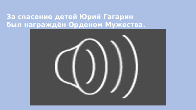 За спасение детей Юрий Гагарин был награждён Орденом Мужества. 