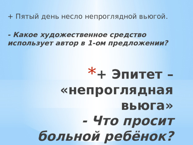  + Пятый день несло непроглядной вьюгой.  - Какое художественное средство использует автор в 1-ом предложении?    + Эпитет – «непроглядная вьюга»  - Что просит больной ребёнок? 