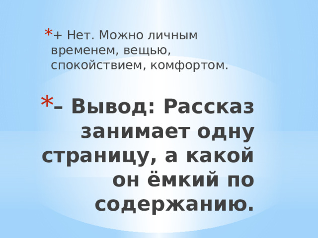 + Нет. Можно личным временем, вещью, спокойствием, комфортом.    – Вывод: Рассказ занимает одну страницу, а какой он ёмкий по содержанию.    