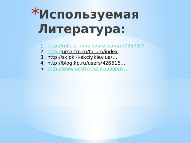 Используемая Литература:    http ://referat.mirslovarei.com/d/235797 / http:// ursa-tm.ru/forum/index . http://skidki-i-akciy.kiev.ua/… http://blog.kp.ru/users/426515… http:// www.vestnik57.ru/page/n … 