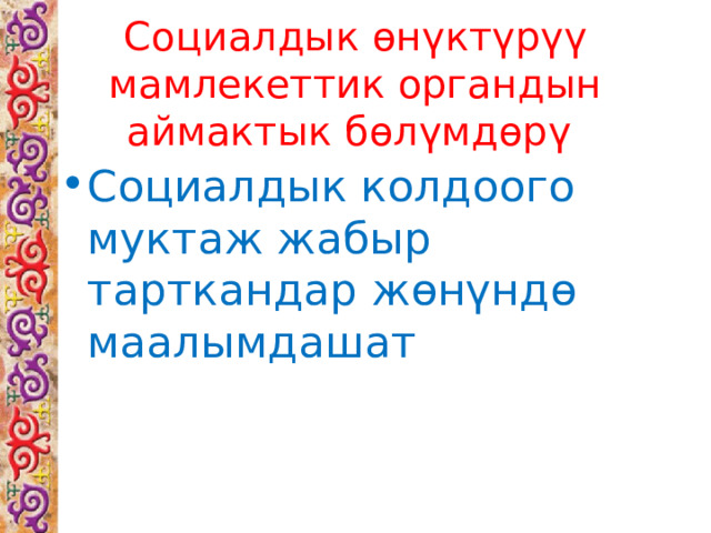 Социалдык өнүктүрүү мамлекеттик органдын аймактык бөлүмдөрү Социалдык колдоого муктаж жабыр тарткандар жөнүндө маалымдашат 