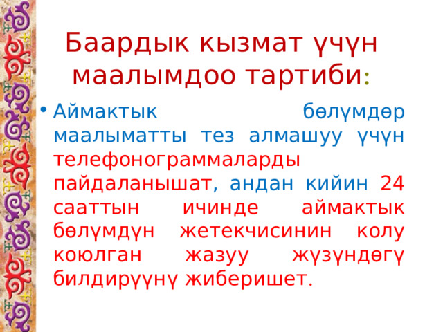 Баардык кызмат үчүн маалымдоо тартиби : Аймактык бөлүмдөр маалыматты тез алмашуу үчүн телефонограммаларды пайдаланышат , андан кийин 24 сааттын ичинде аймактык бөлүмдүн жетекчисинин колу коюлган жазуу жүзүндөгү билдирүүнү жиберишет . 