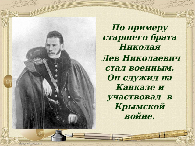 По примеру старшего брата Николая  Лев Николаевич стал военным. Он служил на Кавказе и участвовал в Крымской войне. 