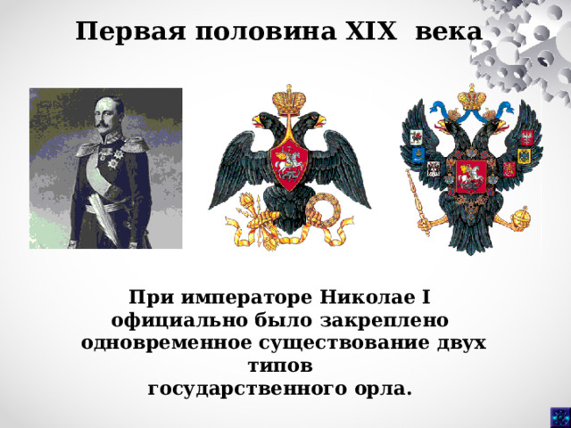 Первая половина XIX века При императоре Николае I официально было закреплено одновременное существование двух типов государственного орла. 