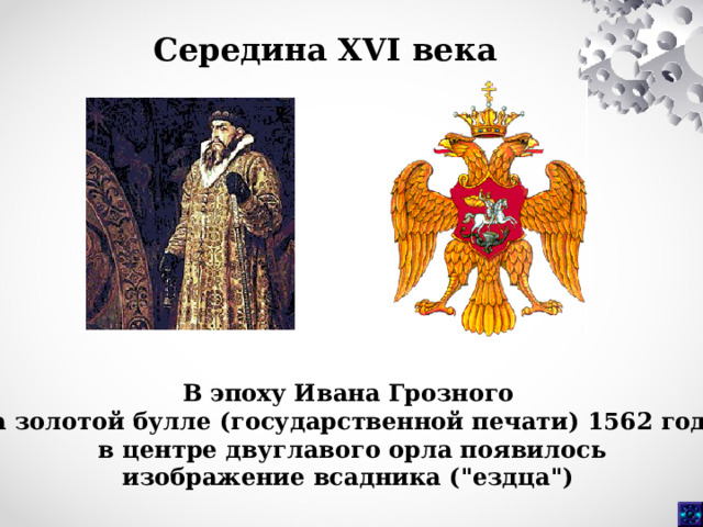Середина XVI века  В эпоху Ивана Грозного на золотой булле (государственной печати) 1562 года  в центре двуглавого орла появилось  изображение всадника (