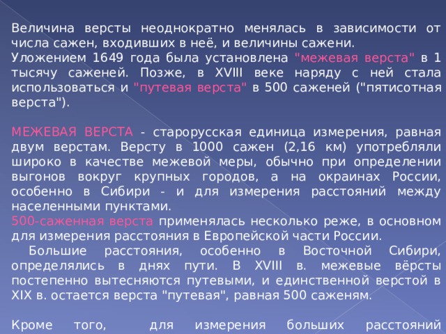 Величина версты неоднократно менялась в зависимости от числа сажен, входивших в неё, и величины сажени. Уложением 1649 года была установлена 