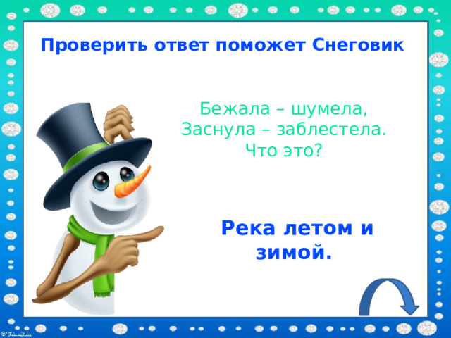 Проверить ответ поможет Снеговик Бежала – шумела, Заснула – заблестела. Что это? Река летом и зимой. 