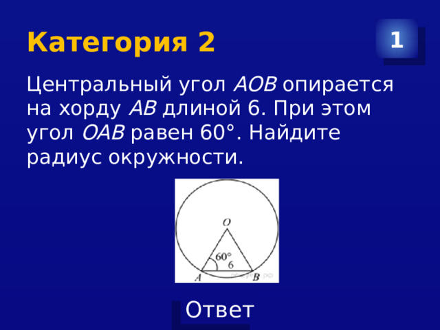 Категория 2 1 Центральный угол  AOB  опирается на хорду  AB  длиной 6. При этом угол  OAB  равен 60°. Найдите радиус окружности. 