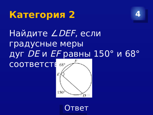 Категория 2 4 Найдите ∠ DEF , если градусные меры дуг  DE  и  EF  равны 150° и 68° соответственно. 