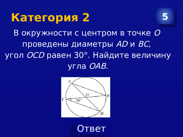 Категория 2 5 В окружности с центром в точке  О   проведены диаметры  AD  и  BC , угол  OCD  равен 30°. Найдите величину угла  OAB . 