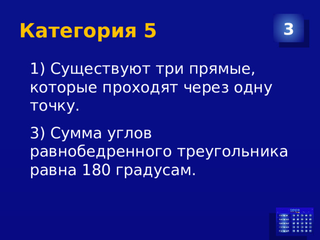 Категория 5 3 1) Существуют три прямые, которые проходят через одну точку. 3) Сумма углов равнобедренного треугольника равна 180 градусам. 