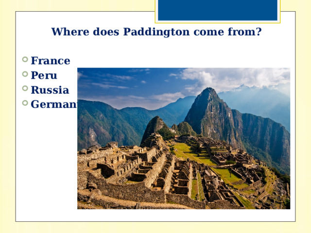 Where does Paddington come from?  France Peru Russia Germany 
