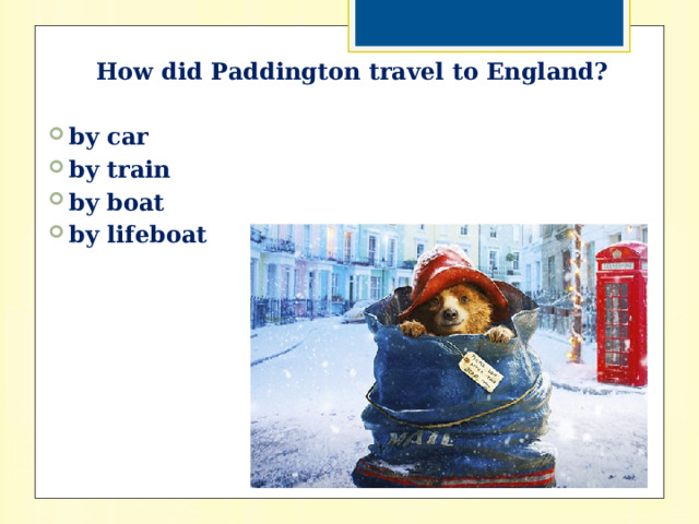How did Paddington travel to England?  by car by train by boat by lifeboat 