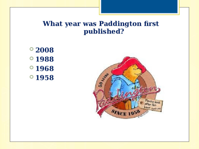 What year was Paddington first published?  2008 1988 1968 1958 