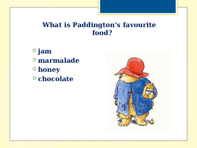 What is Paddington's favourite food?  jam marmalade honey chocolate 