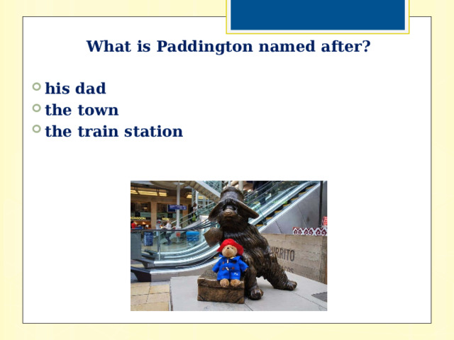 What is Paddington named after?  his dad the town the train station 