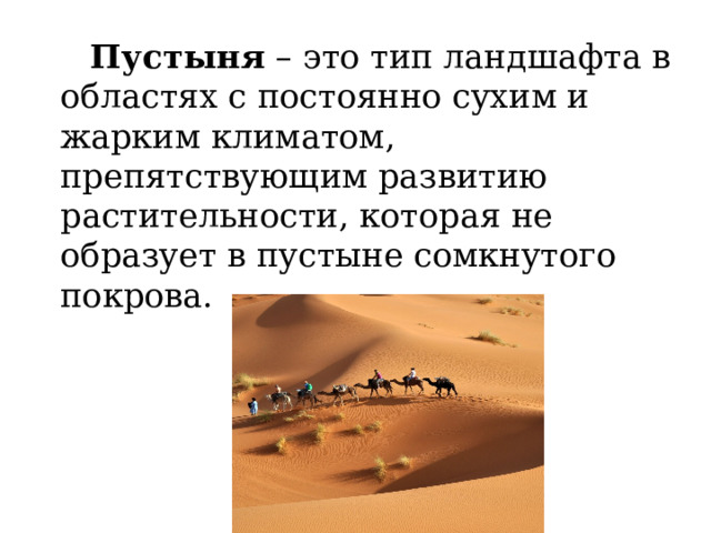  Пустыня – это тип ландшафта в областях с постоянно сухим и жарким климатом, препятствующим развитию растительности, которая не образует в пустыне сомкнутого покрова. 