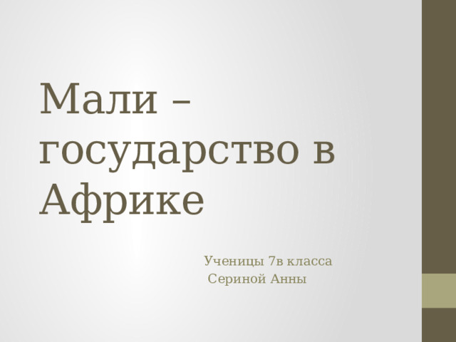 Мали – государство в Африке Ученицы 7в класса  Сериной Анны 