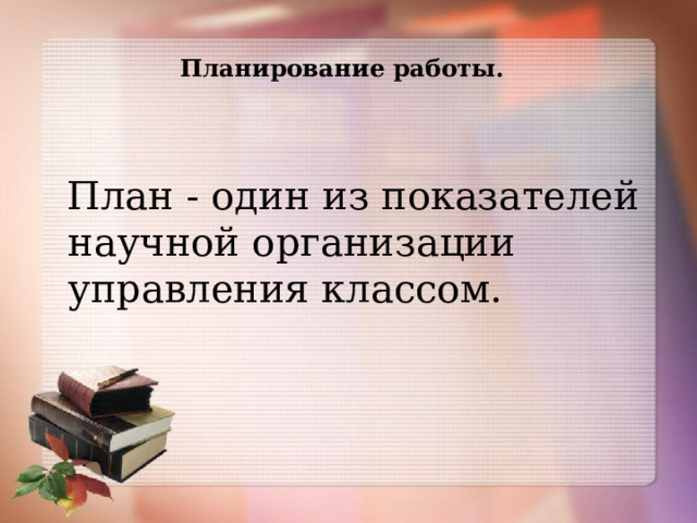 Планирование работы.    План - один из показателей научной организации управления классом. 