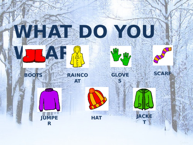 WHAT DO YOU WEAR? SCARF GLOVES BOOTS RAINCOAT JACKET JUMPER HAT  