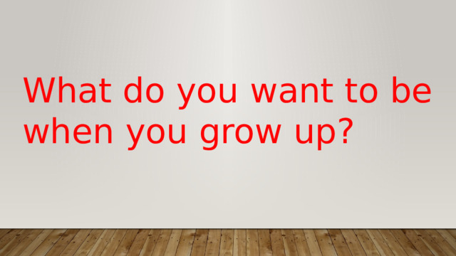 What do you want to be when you grow up? 