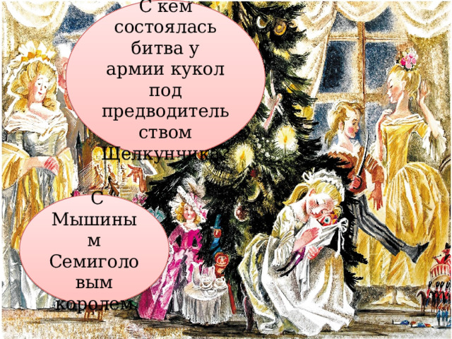 С кем состоялась битва у армии кукол под предводительством Щелкунчика?   С Мышиным Семиголовым королем 