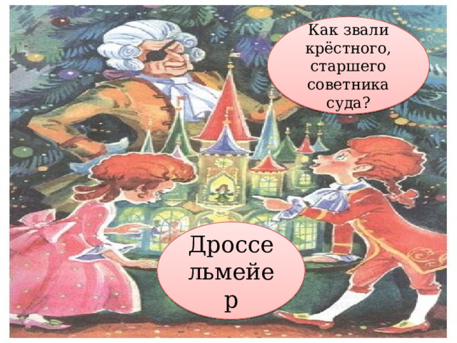 Как звали крёстного, старшего советника суда? Дроссельмейер 